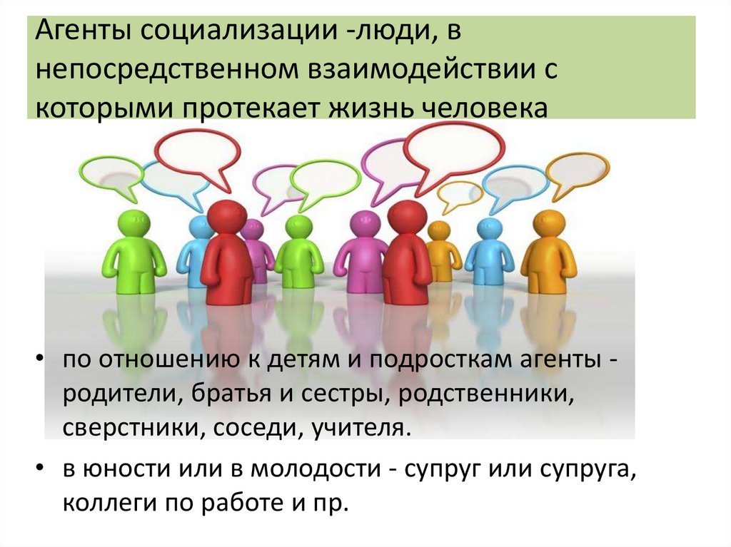 Агенты социализации -люди, в непосредственном взаимодействии с которыми протекает жизнь человека