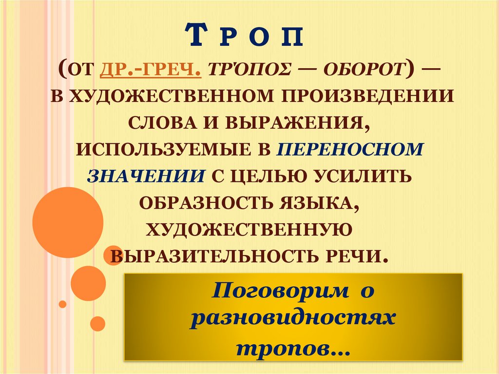 Т р о п  (от др.-греч. τρόπος — оборот) — в художественном произведении слова и выражения, используемые в переносном значении с