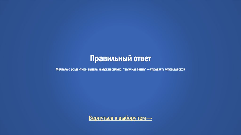 Правильный ответ Мечтала о романтике, вышла замуж насильно, “выучила тайну” — управлять мужем лаской