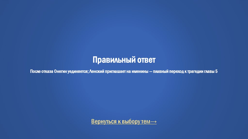 Правильный ответ После отказа Онегин уединяется; Ленский приглашает на именины — плавный переход к трагедии главы 5