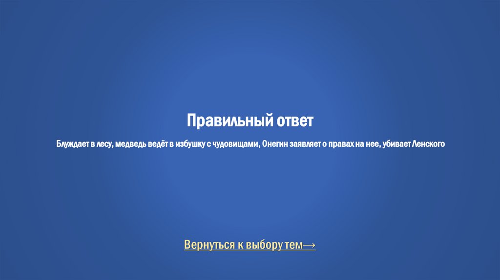 Правильный ответ Блуждает в лесу, медведь ведёт в избушку с чудовищами, Онегин заявляет о правах на нее, убивает Ленского