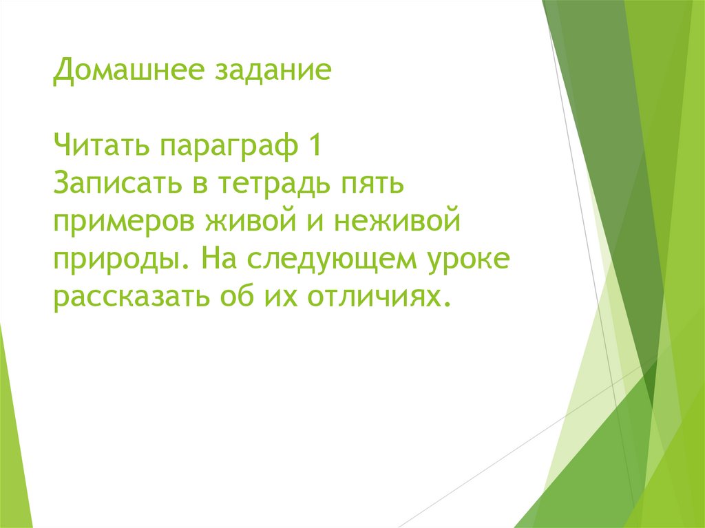 Домашнее задание Читать параграф 1 Записать в тетрадь пять примеров живой и неживой природы. На следующем уроке рассказать об