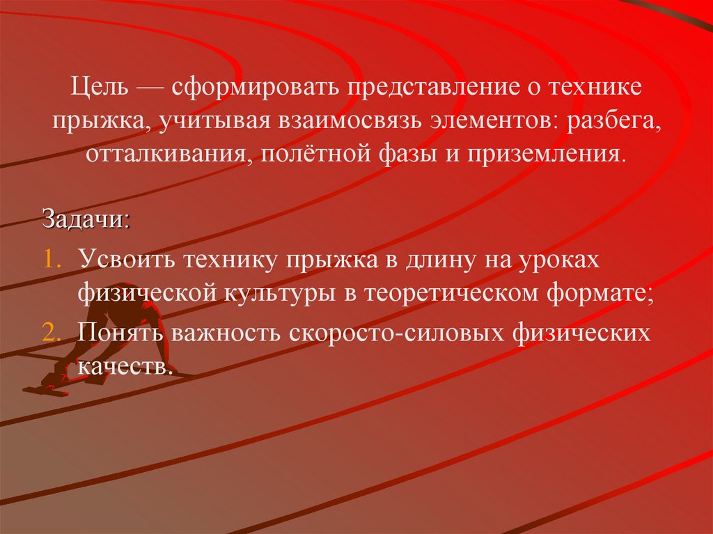 Цель — сформировать представление о технике прыжка, учитывая взаимосвязь элементов: разбега, отталкивания, полётной фазы и