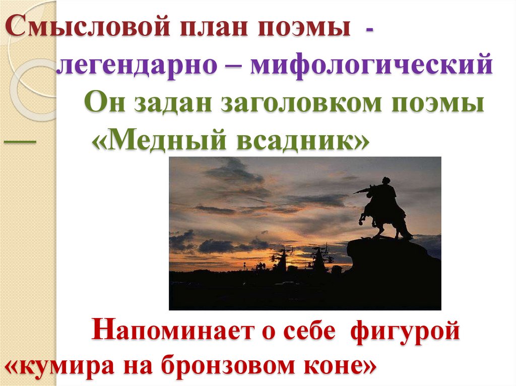 Смысловой план поэмы - легендарно – мифологический Он задан заголовком поэмы — «Медный всадник» Напоминает о себе фигурой