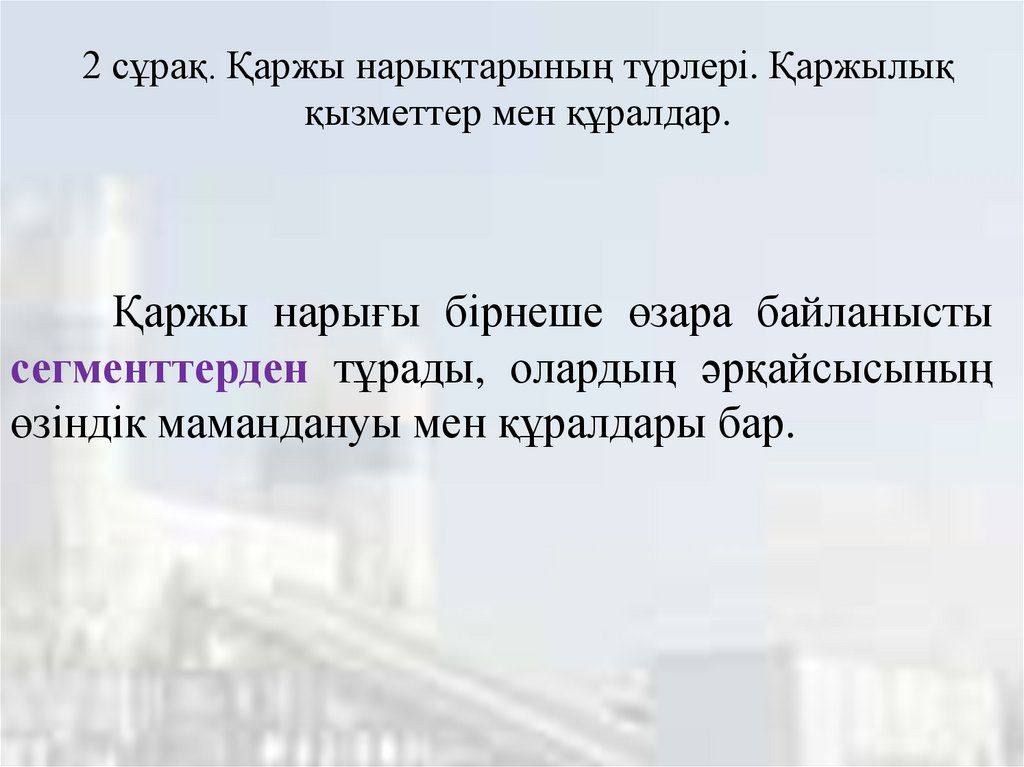 2 сұрақ. Қаржы нарықтарының түрлері. Қаржылық қызметтер мен құралдар.