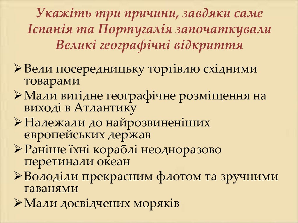 Укажіть три причини, завдяки саме Іспанія та Португалія започаткували Великі географічні відкриття