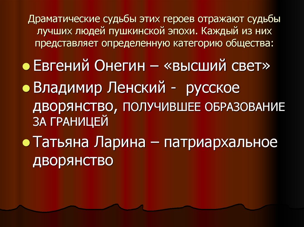 Драматические судьбы этих героев отражают судьбы лучших людей пушкинской эпохи. Каждый из них представляет определенную