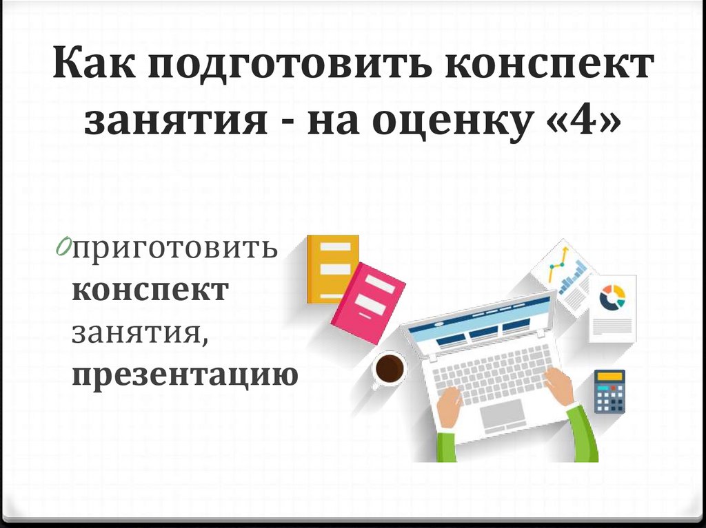 Как подготовить конспект занятия - на оценку «4»