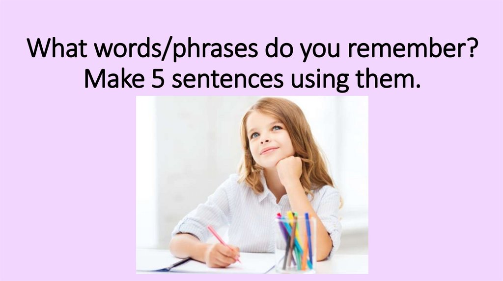 What words/phrases do you remember? Make 5 sentences using them.