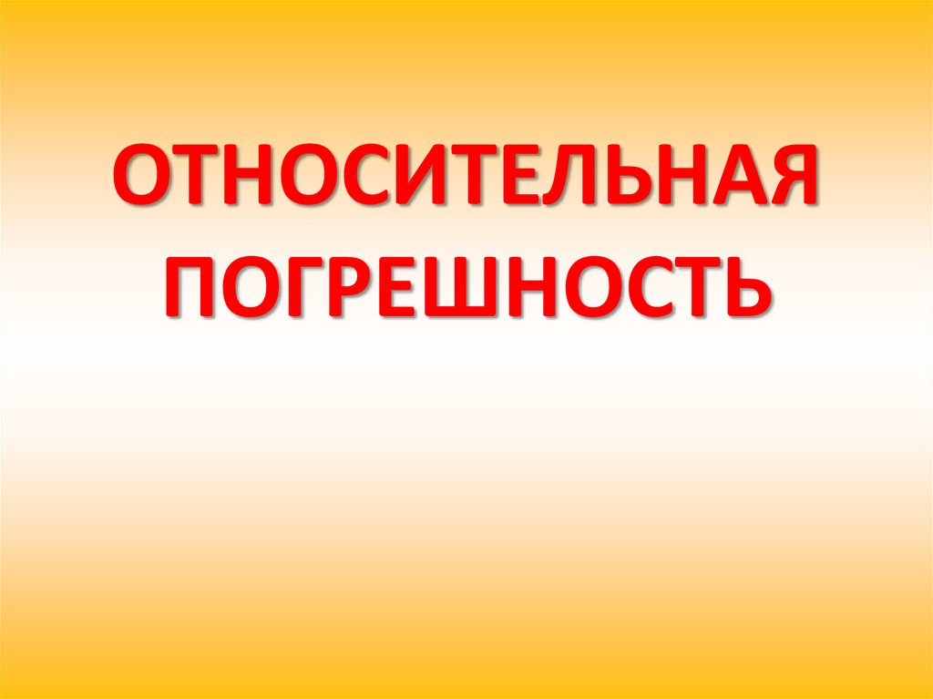 ОТНОСИТЕЛЬНАЯ ПОГРЕШНОСТЬ