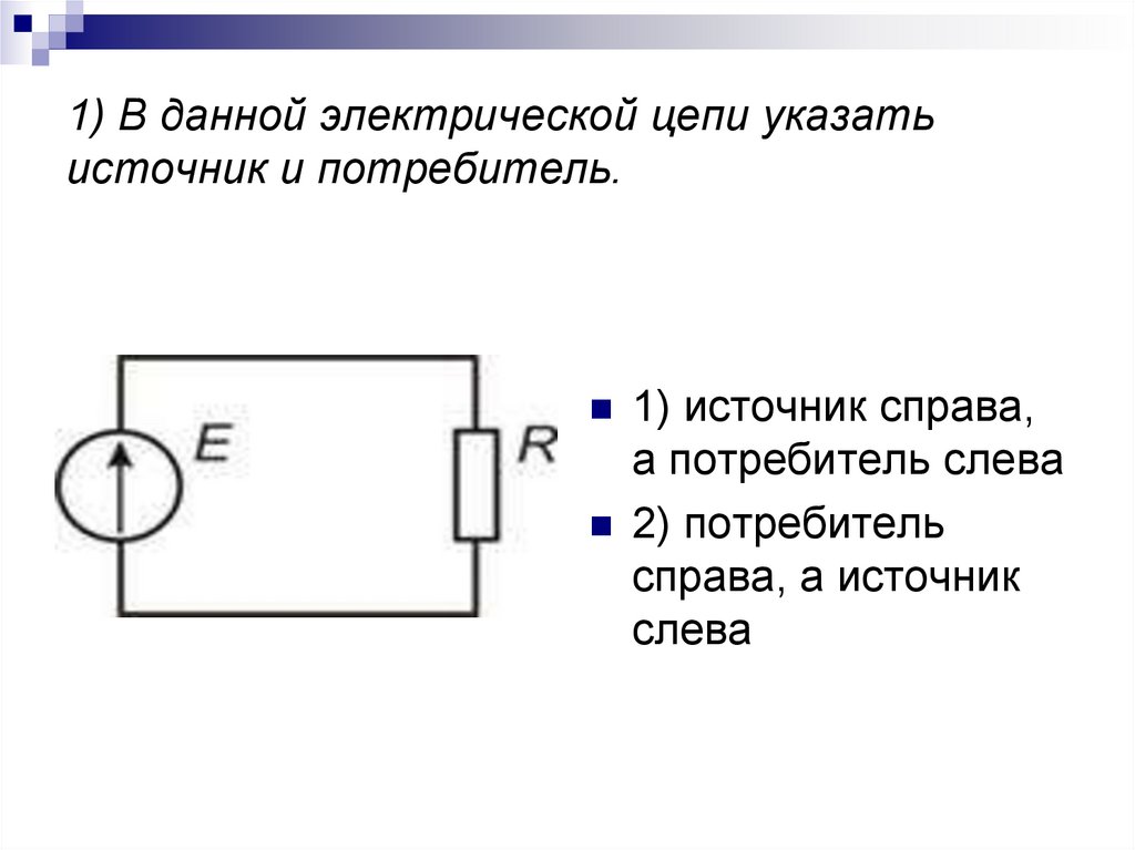 1) В данной электрической цепи указать источник и потребитель.