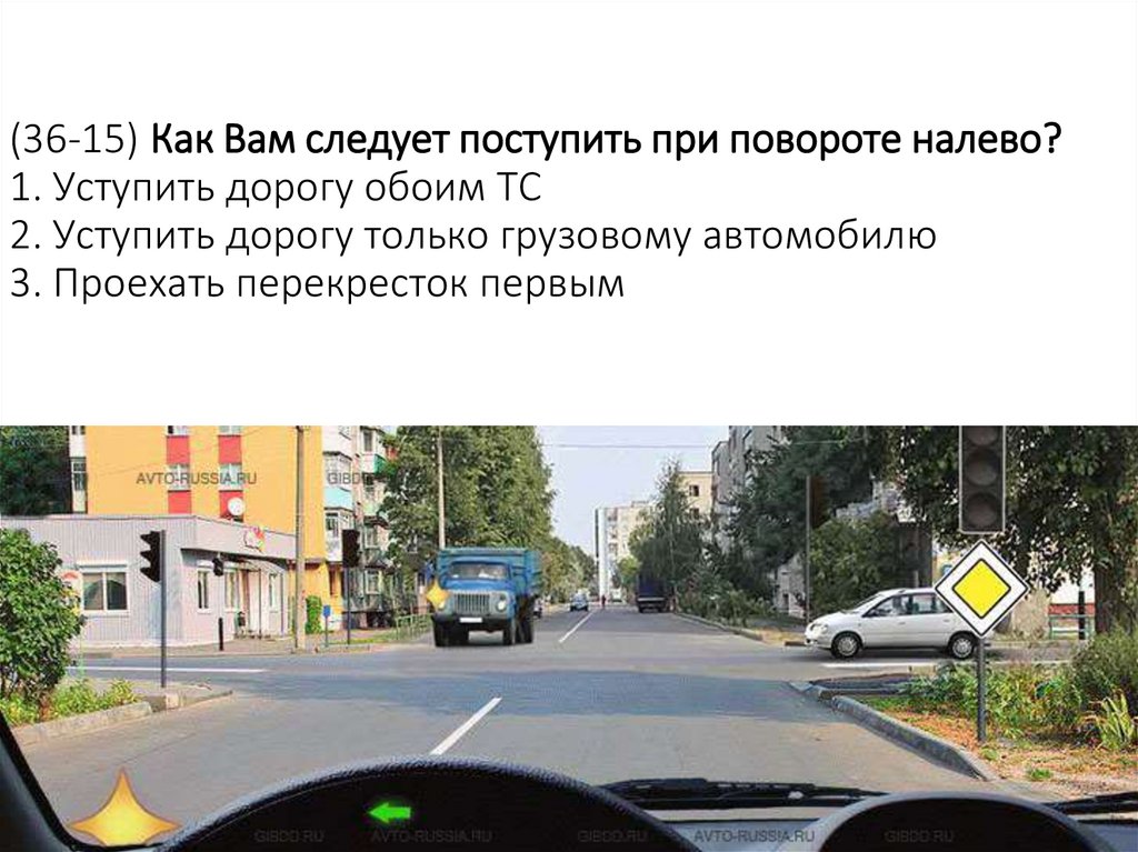(36-15) Как Вам следует поступить при повороте налево? 1. Уступить дорогу обоим ТС 2. Уступить дорогу только грузовому