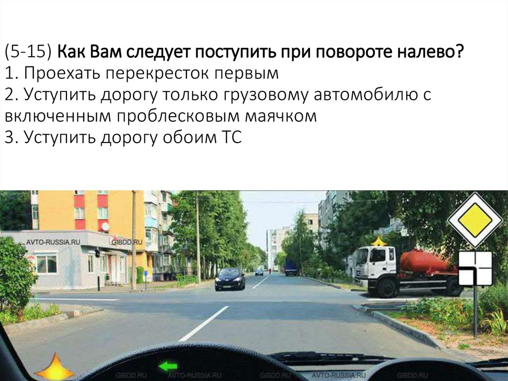 (5-15) Как Вам следует поступить при повороте налево? 1. Проехать перекресток первым 2. Уступить дорогу только грузовому