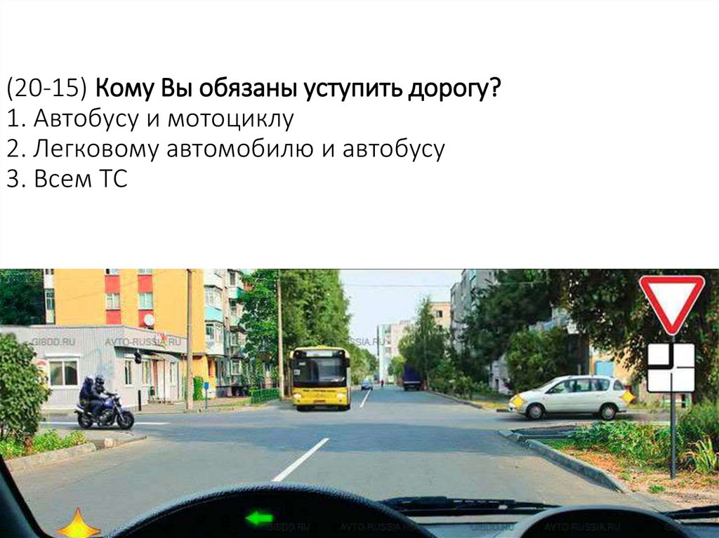 (20-15) Кому Вы обязаны уступить дорогу? 1. Автобусу и мотоциклу 2. Легковому автомобилю и автобусу 3. Всем ТС