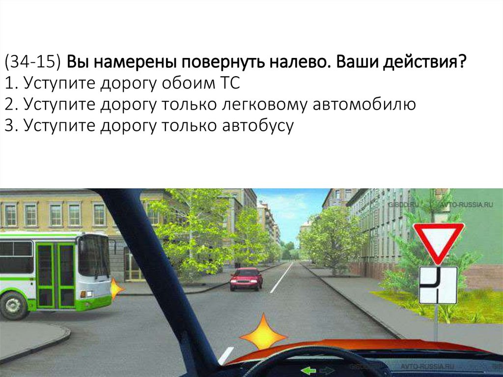 (34-15) Вы намерены повернуть налево. Ваши действия? 1. Уступите дорогу обоим ТС 2. Уступите дорогу только легковому автомобилю
