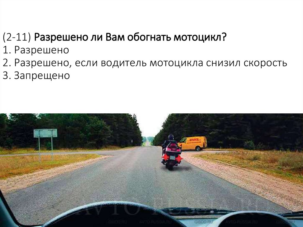 (2-11) Разрешено ли Вам обогнать мотоцикл? 1. Разрешено 2. Разрешено, если водитель мотоцикла снизил скорость 3. Запрещено
