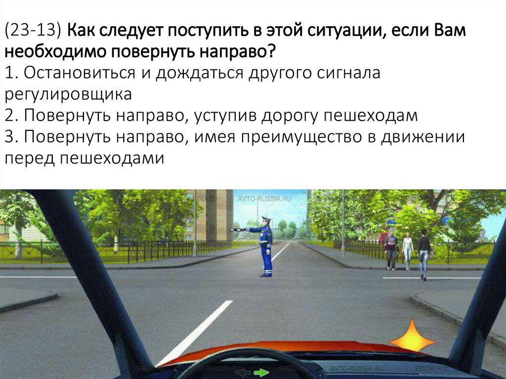 (23-13) Как следует поступить в этой ситуации, если Вам необходимо повернуть направо? 1. Остановиться и дождаться другого