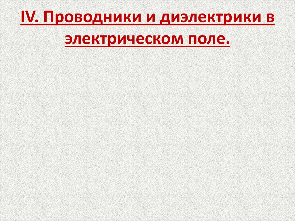 IV. Проводники и диэлектрики в электрическом поле.