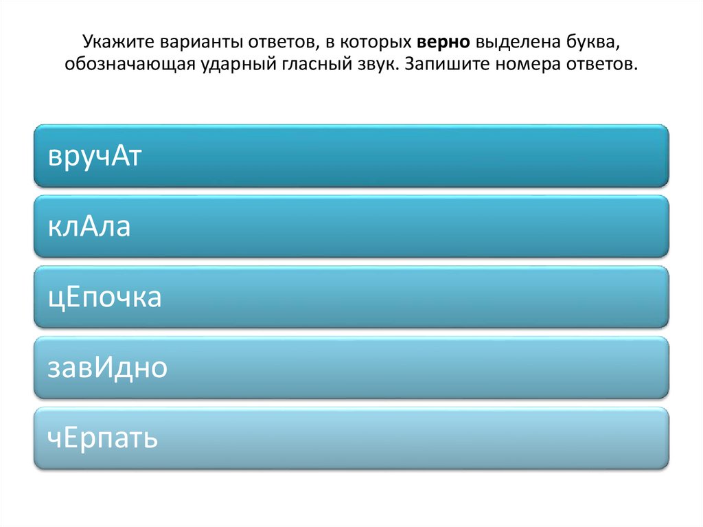 Укажите варианты ответов, в которых верно выделена буква, обозначающая ударный гласный звук. Запишите номера ответов.