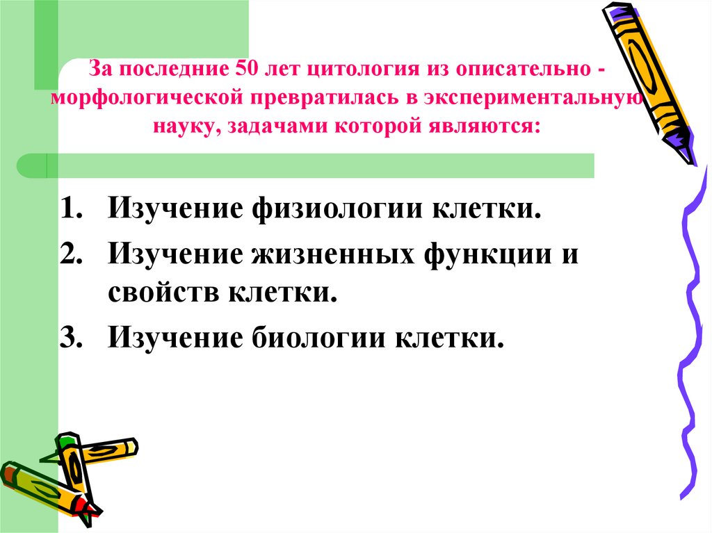 За последние 50 лет цитология из описательно - морфологической превратилась в экспериментальную науку, задачами которой