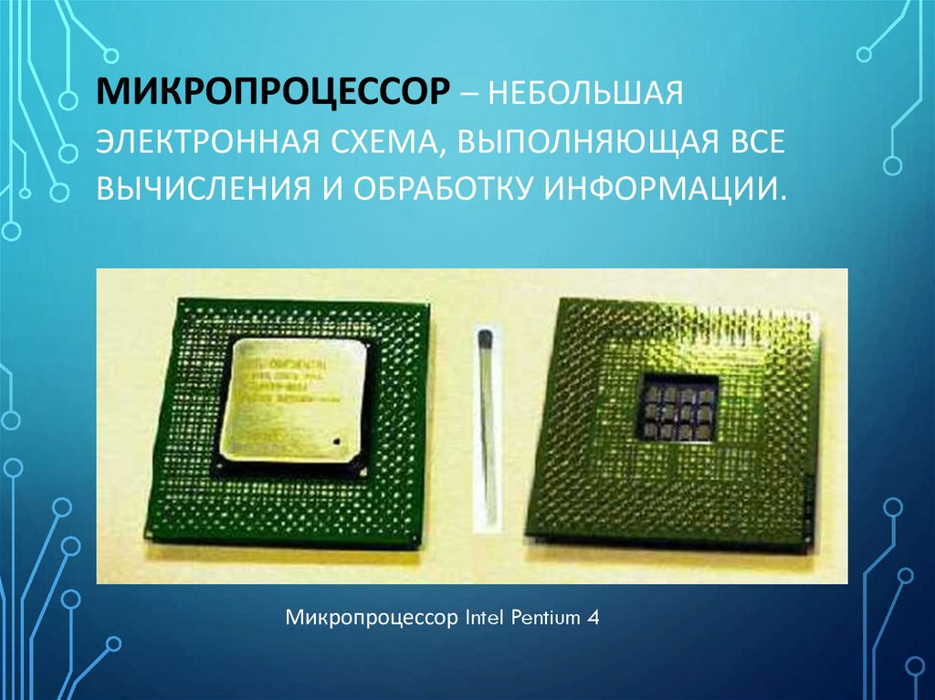 Микропроцессор – небольшая электронная схема, выполняющая все вычисления и обработку информации.