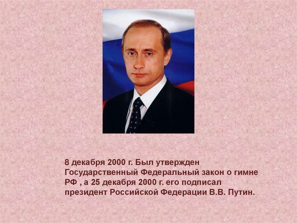 8 декабря 2000 г. Был утвержден Государственный Федеральный закон о гимне РФ , а 25 декабря 2000 г. его подписал президент