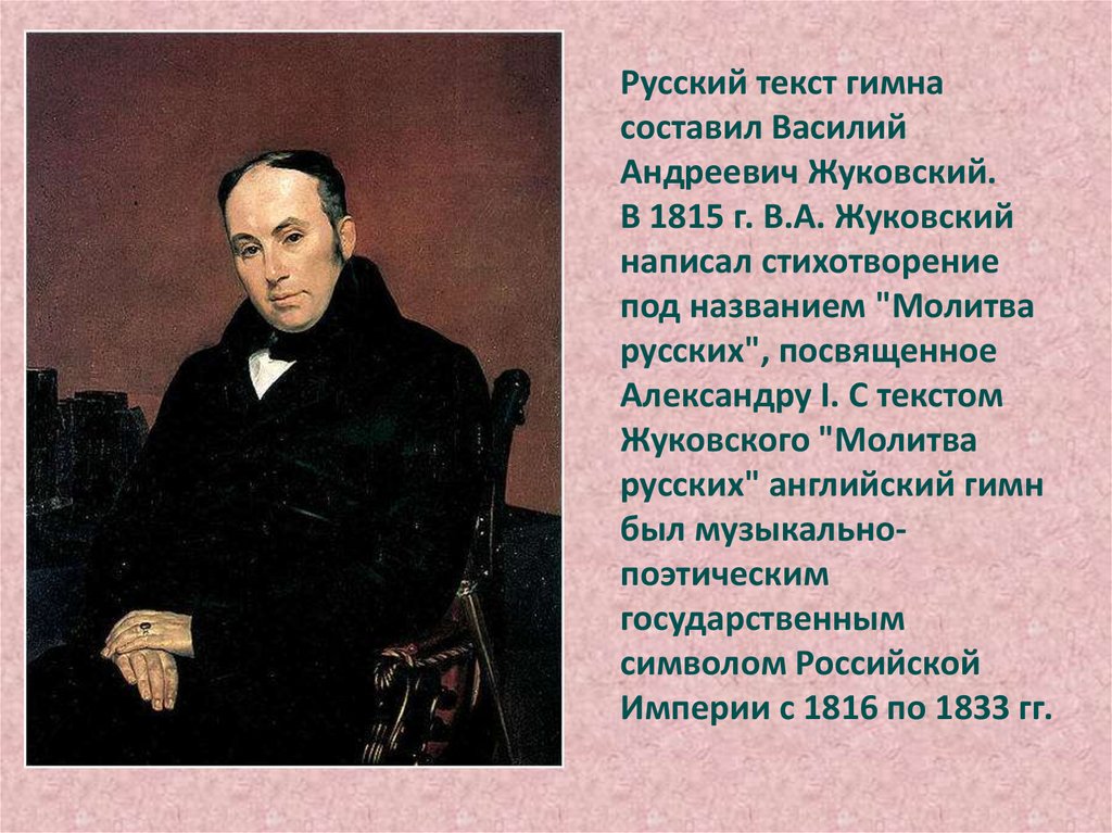 Русский текст гимна составил Василий Андреевич Жуковский. В 1815 г. В.А. Жуковский написал стихотворение под названием "Молитва
