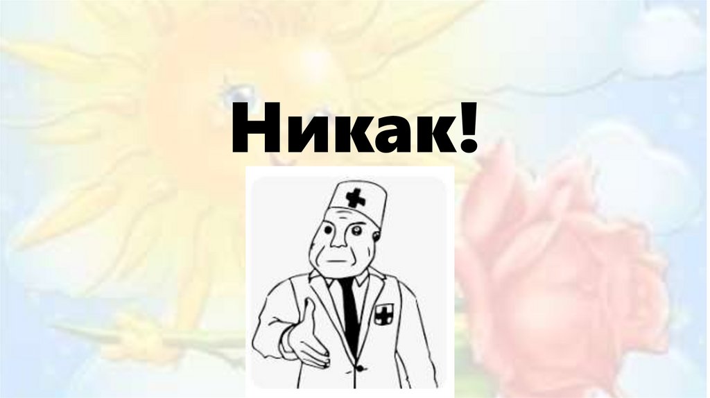 Никак!