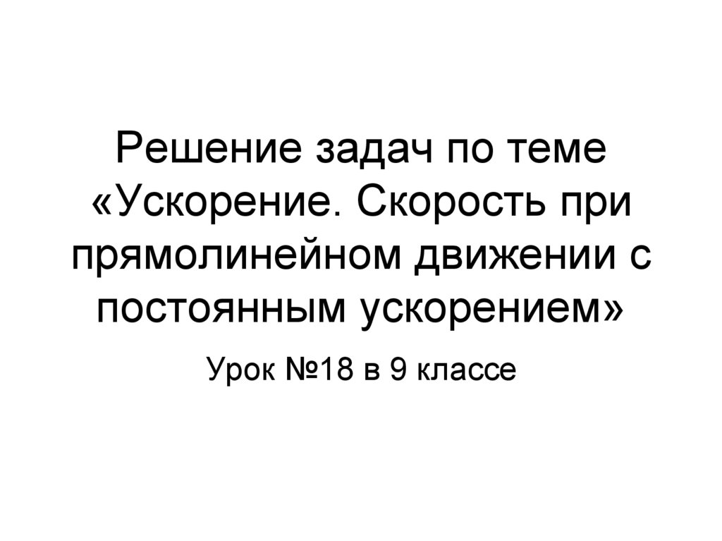 Решение задач по теме «Ускорение. Скорость при прямолинейном движении с постоянным ускорением»
