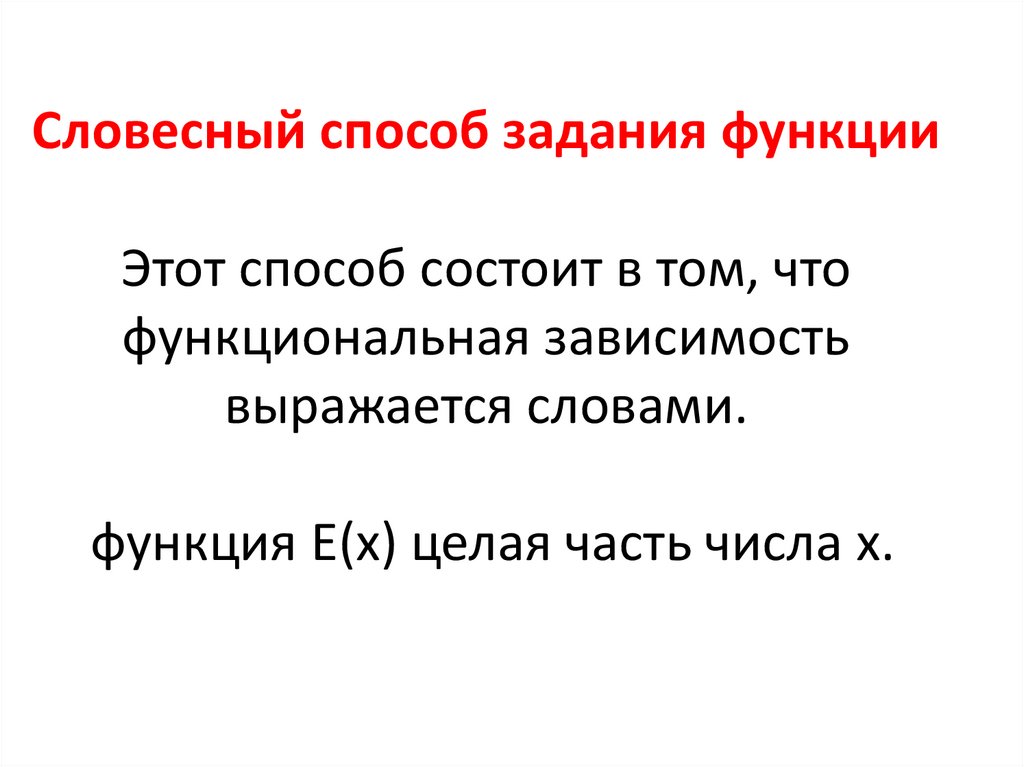 Словесный способ задания функции Этот способ состоит в том, что функциональная зависимость выражается словами. функция E(x)
