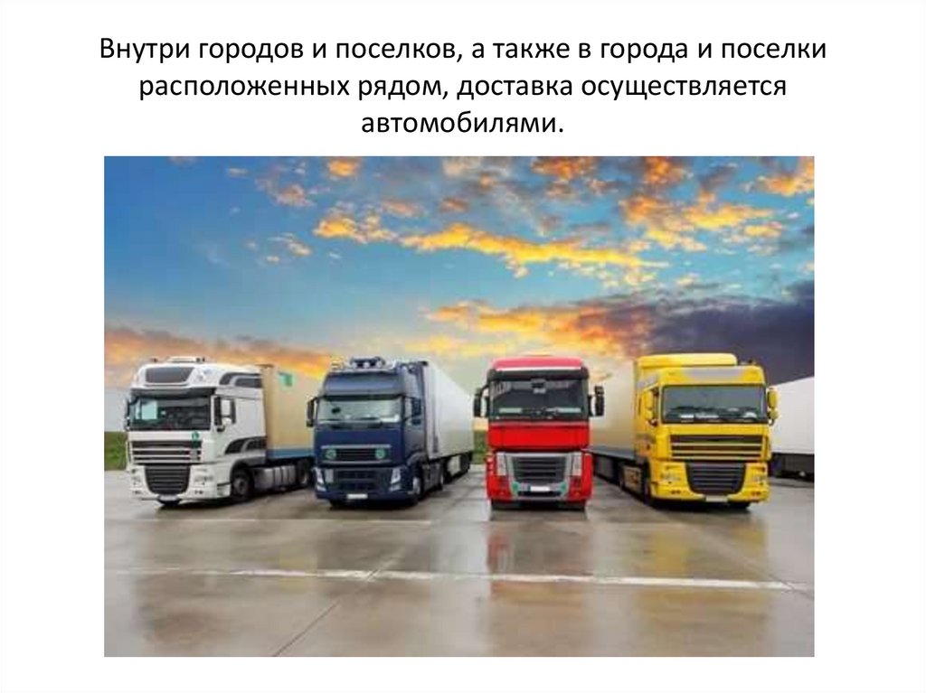 Внутри городов и поселков, а также в города и поселки расположенных рядом, доставка осуществляется автомобилями.