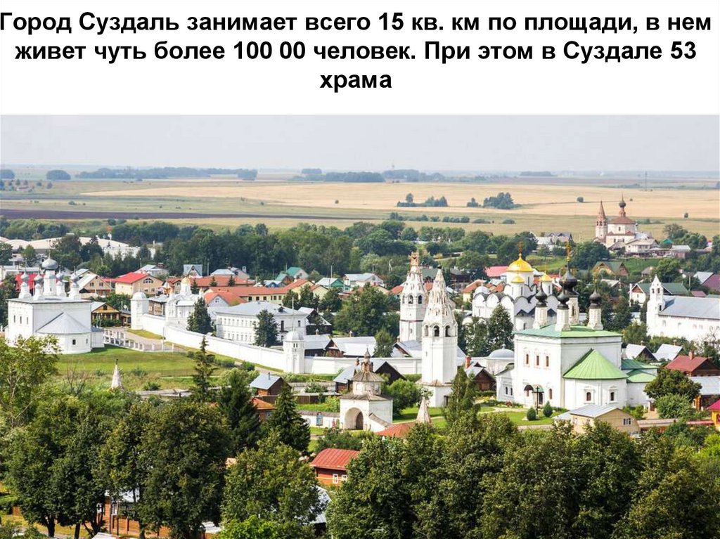Город Суздаль занимает всего 15 кв. км по площади, в нем живет чуть более 100 00 человек. При этом в Суздале 53 храма