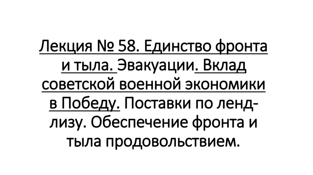 Лекция № 58. Единство фронта и тыла. Эвакуации. Вклад советской военной экономики в Победу. Поставки по ленд-лизу. Обеспечение