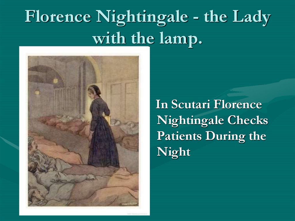 Florence Nightingale - the Lady with the lamp.