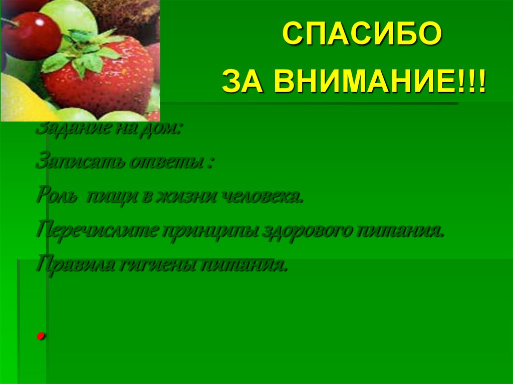 Задание на дом: Записать ответы : Роль пищи в жизни человека. Перечислите принципы здорового питания. Правила гигиены питания.
