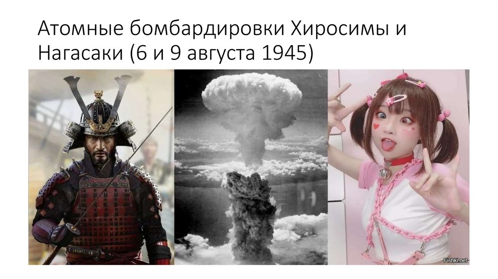 Атомные бомбардировки Хиросимы и Нагасаки (6 и 9 августа 1945)