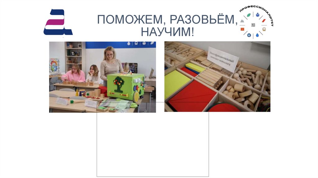 ПОМОЖЕМ, РАЗОВЬЁМ, НАУЧИМ!