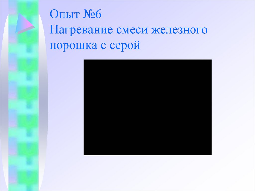 Опыт №6 Нагревание смеси железного порошка с серой