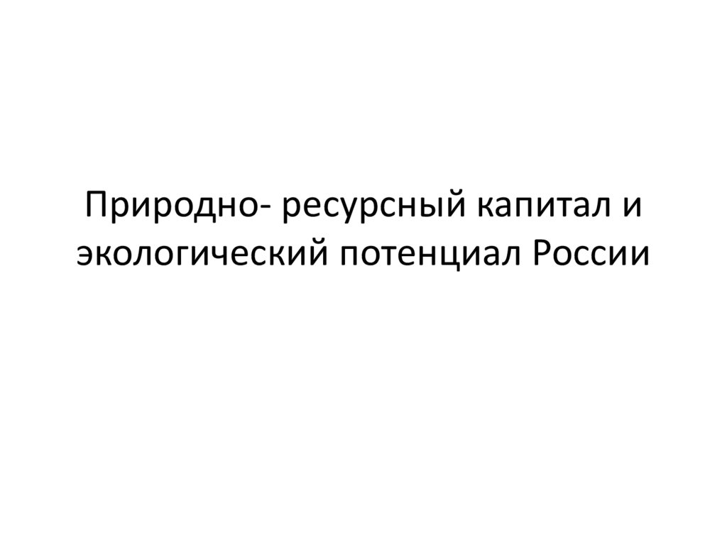 Природно- ресурсный капитал и экологический потенциал России