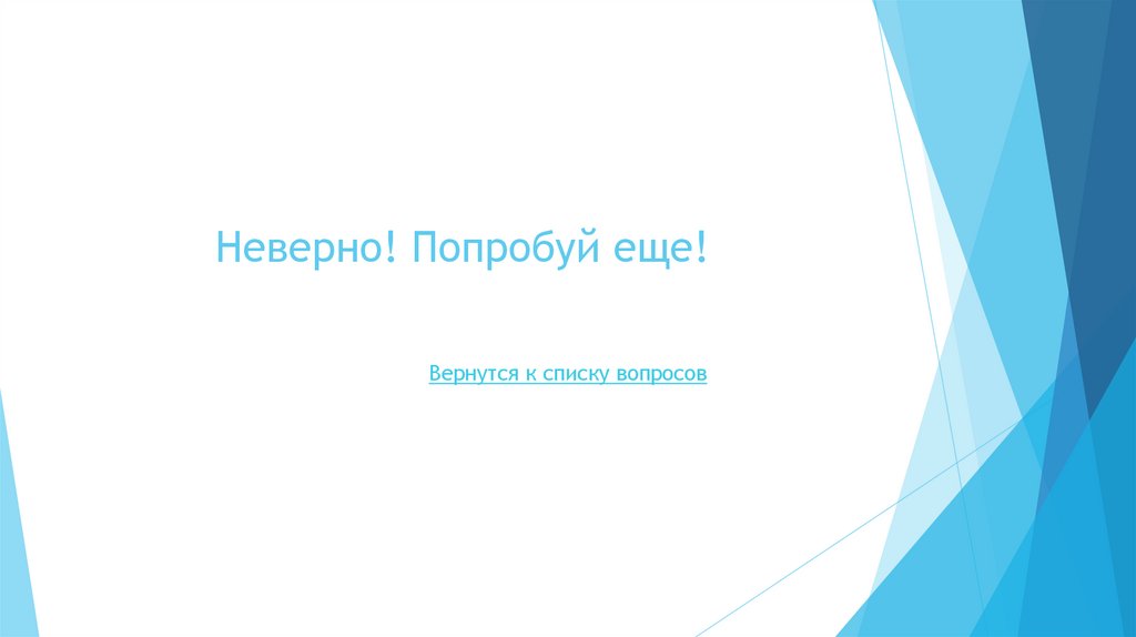 Неверно! Попробуй еще!