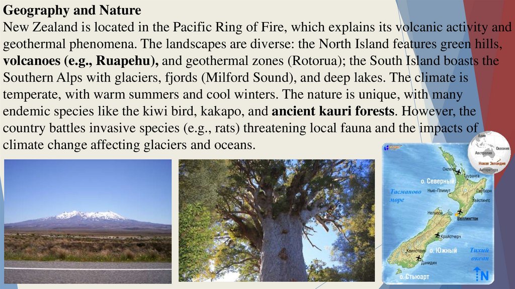 Geography and Nature New Zealand is located in the Pacific Ring of Fire, which explains its volcanic activity and geothermal