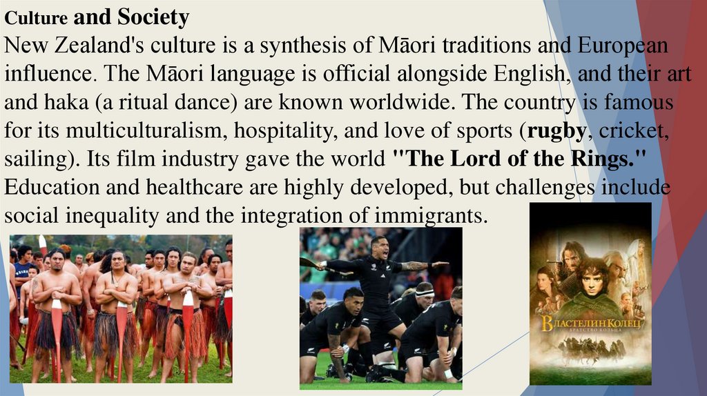 Culture and Society New Zealand's culture is a synthesis of Māori traditions and European influence. The Māori language is