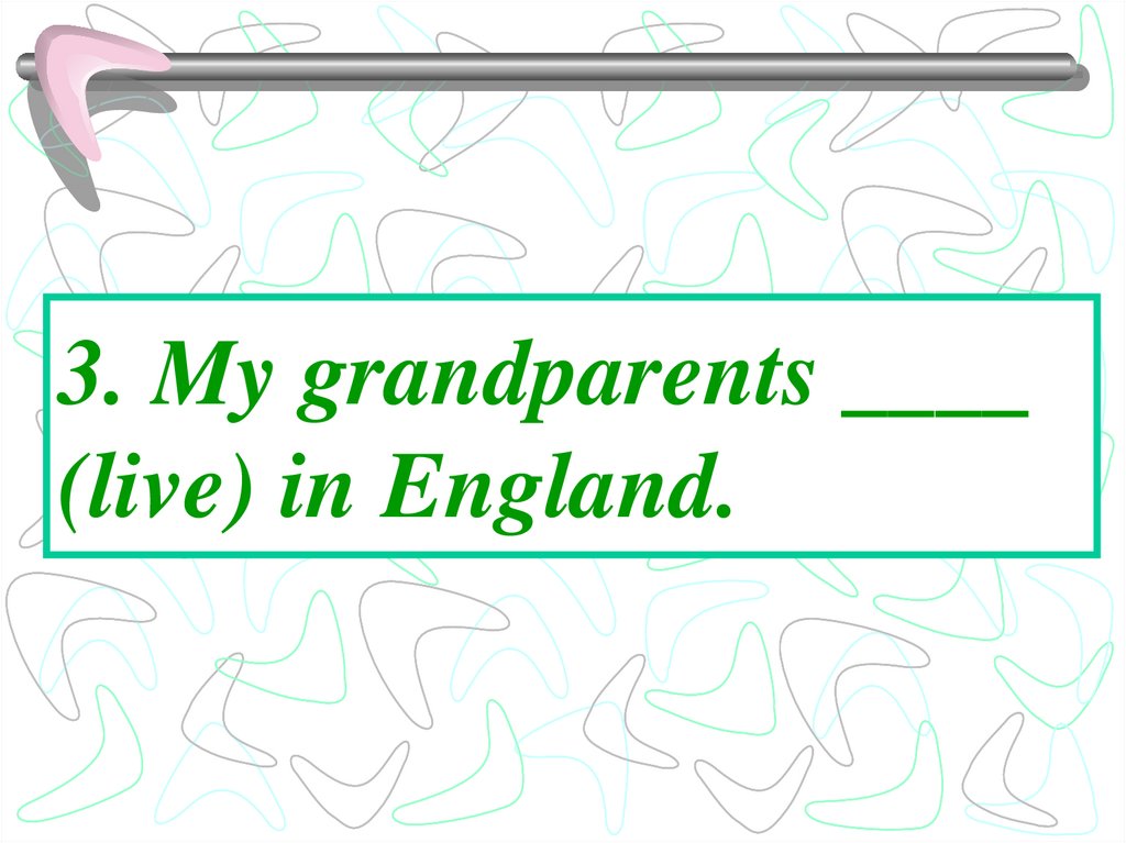 3. My grandparents ____ (live) in England.
