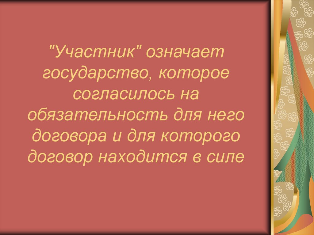 "Участник" означает государство, которое согласилось на обязательность для него договора и для которого договор находится в
