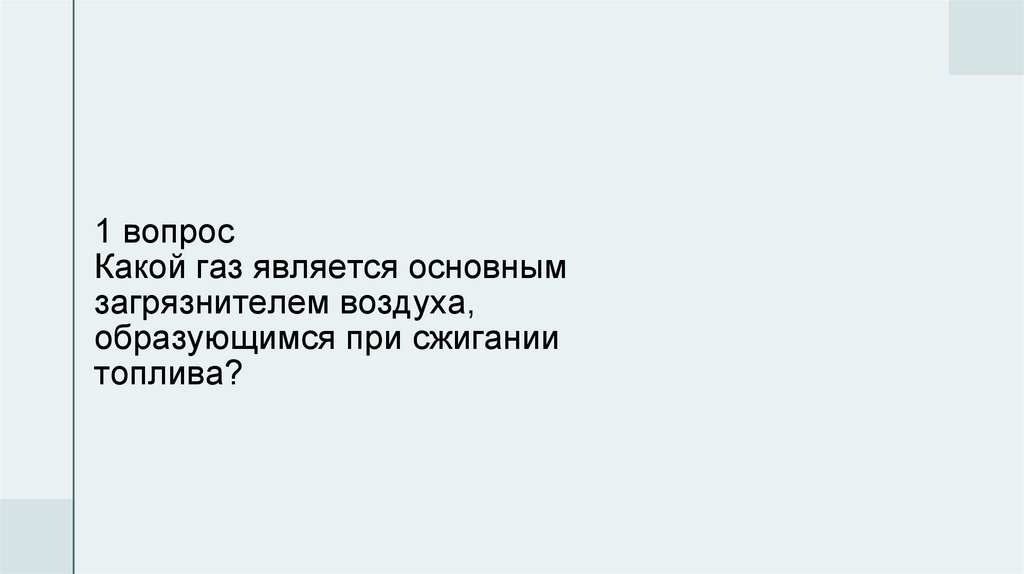 1 вопрос Какой газ является основным загрязнителем воздуха, образующимся при сжигании топлива?