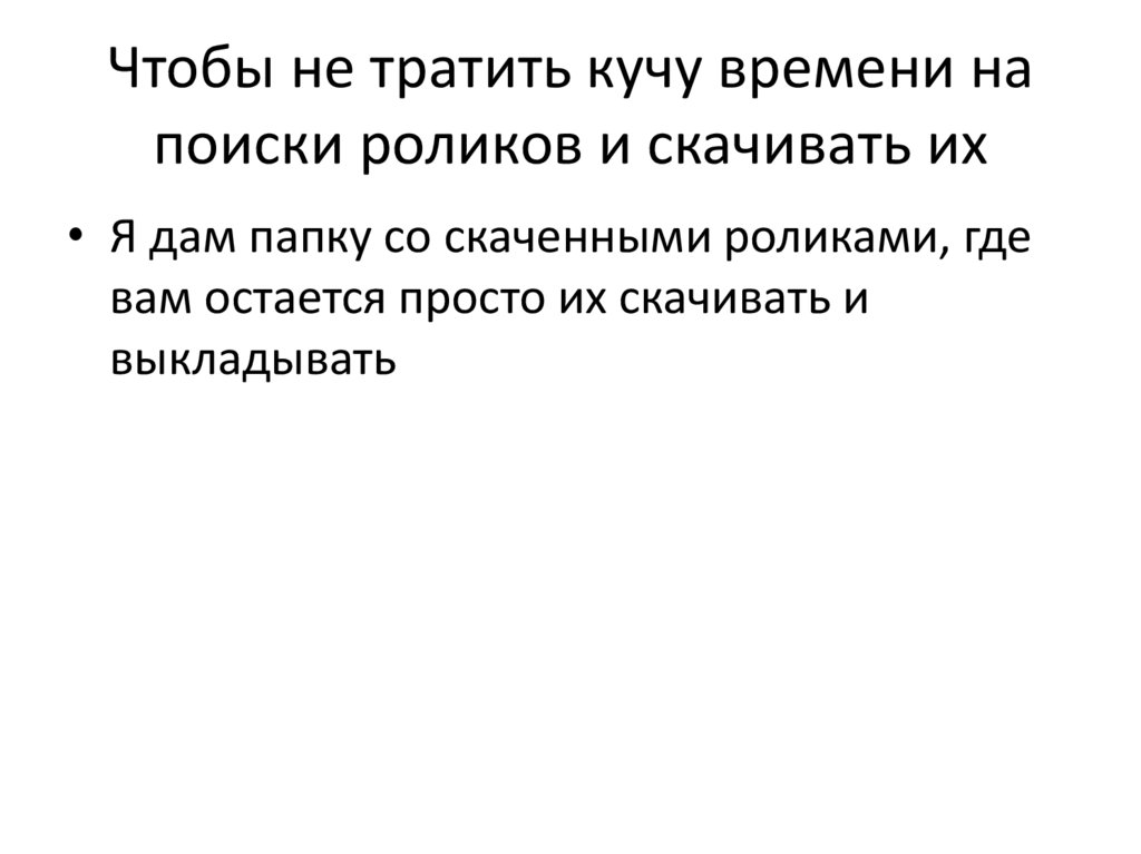 Чтобы не тратить кучу времени на поиски роликов и скачивать их