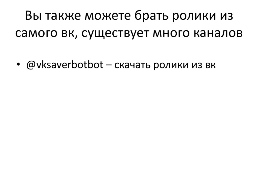Вы также можете брать ролики из самого вк, существует много каналов