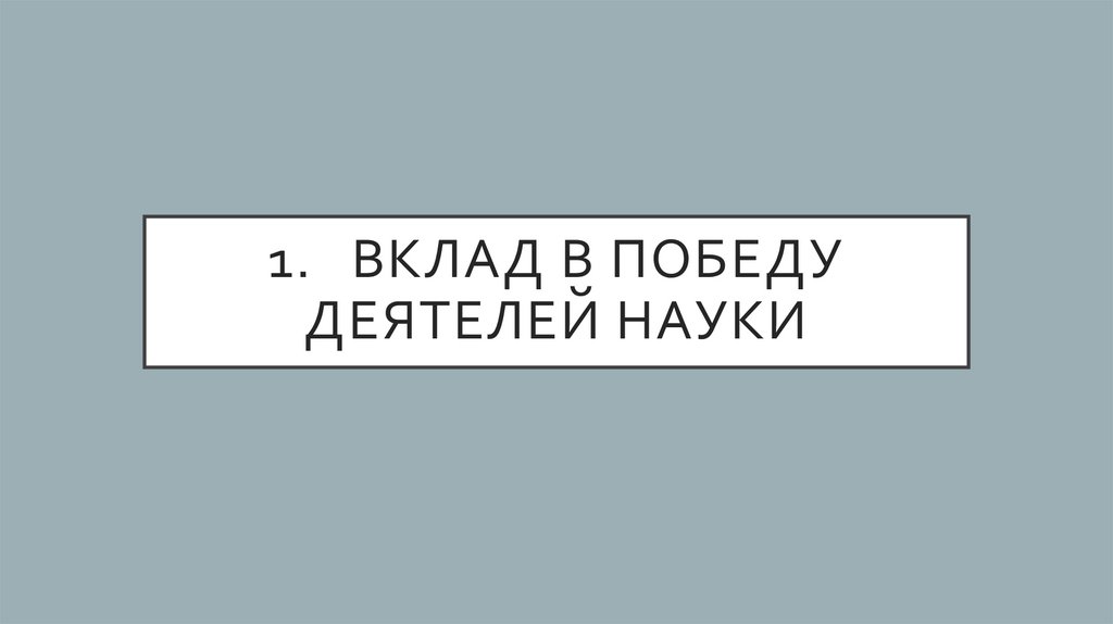 1. Вклад в победу деятелей науки