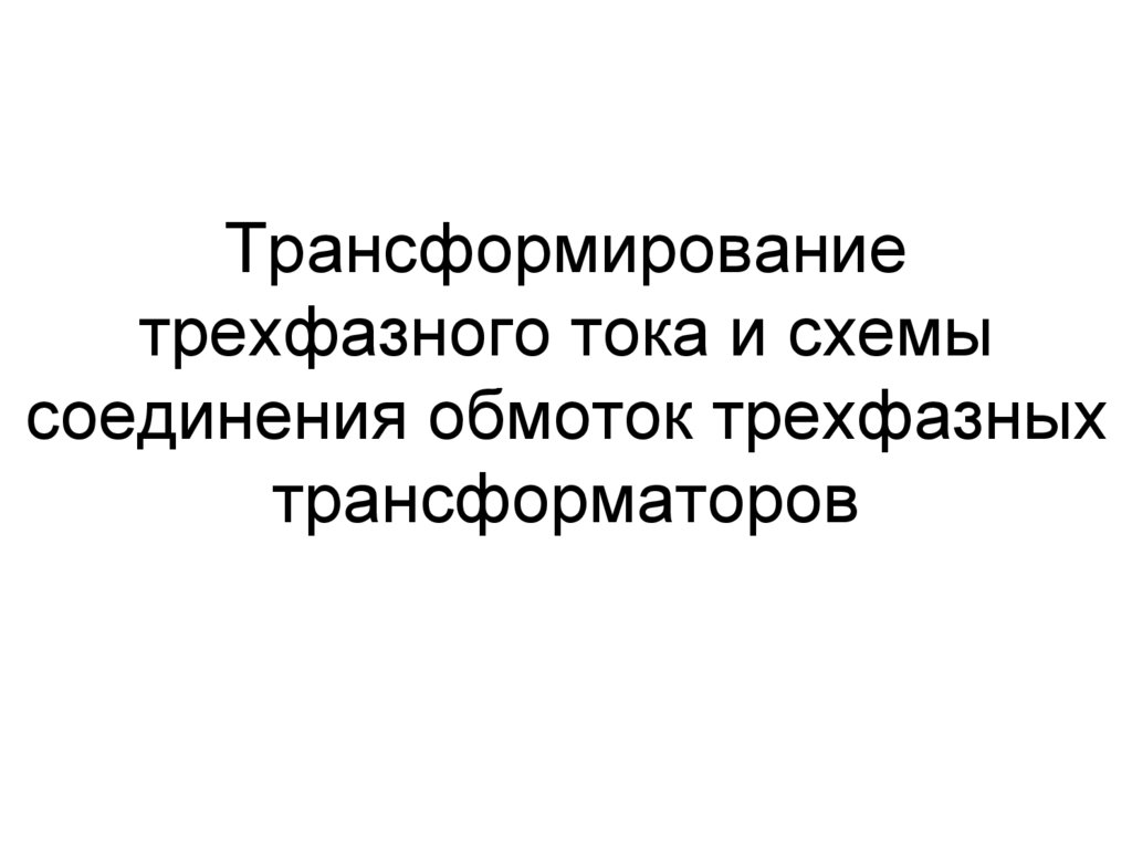 Трансформирование трехфазного тока и схемы соединения обмоток трехфазных трансформаторов