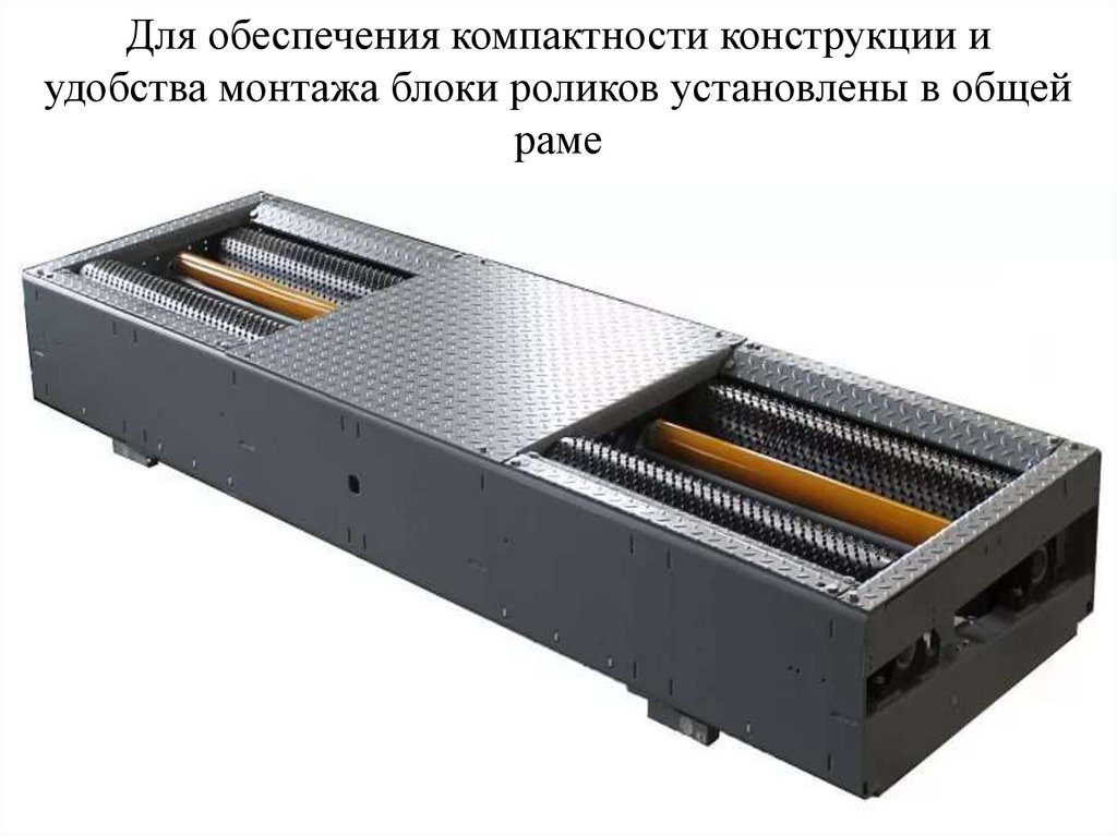 Для обеспечения компактности конструкции и удобства монтажа блоки роликов установлены в общей раме